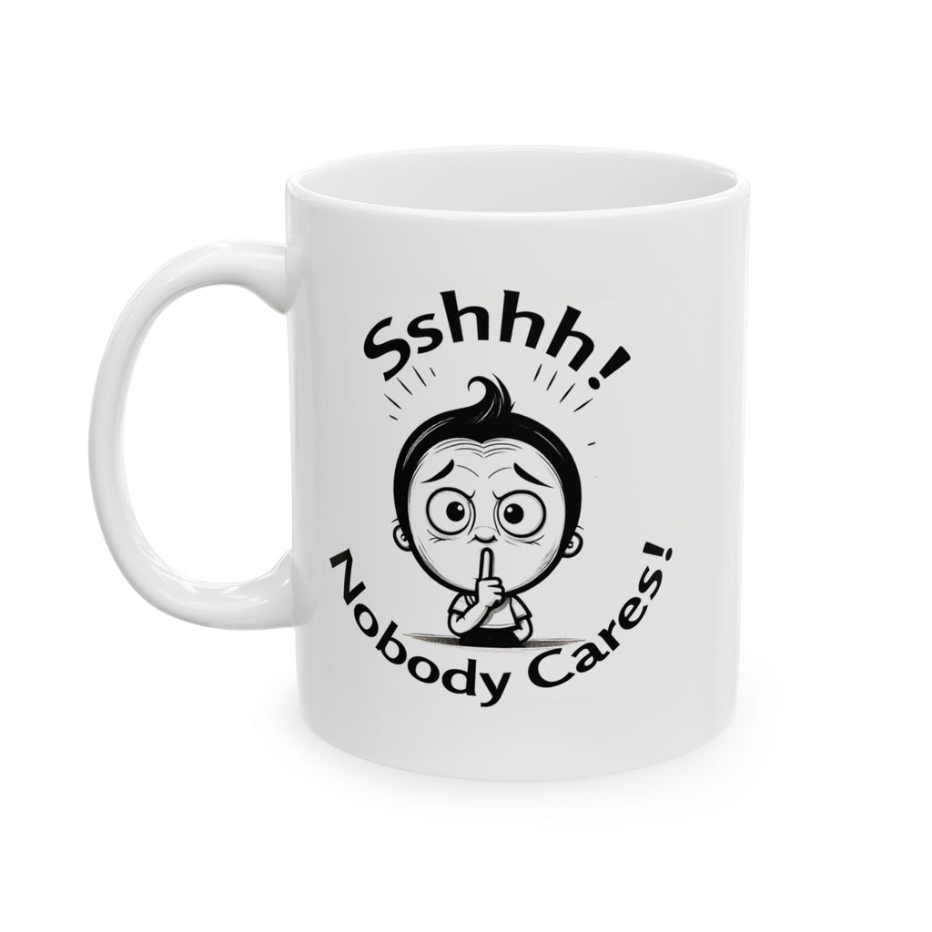 Sshhh! Nobody cares! Funny Slogan Ceramic Mug, Unique Tea Cup Gift Idea, Coffee Lover Gift, Office Humor Cup, Sarcastic Quote Mug.