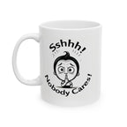 Sshhh! Nobody cares! Funny Slogan Ceramic Mug, Unique Tea Cup Gift Idea, Coffee Lover Gift, Office Humor Cup, Sarcastic Quote Mug.