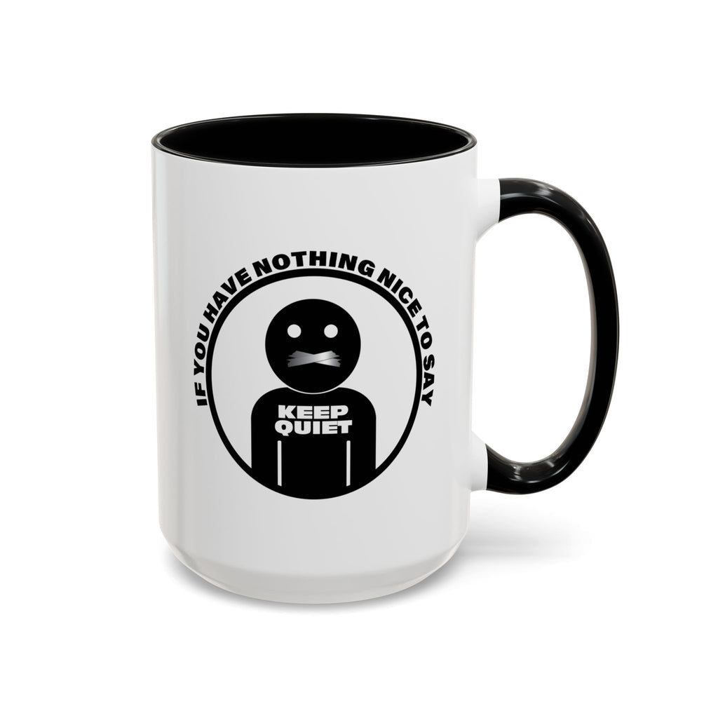 If You Have Nothing Nice To Say - KEEP QUIET Ceramic Coffee Mug, Funny Quote Tea Mug, Sarcastic Office Gift, Snarky Mug Gift 11oz 15 oz.