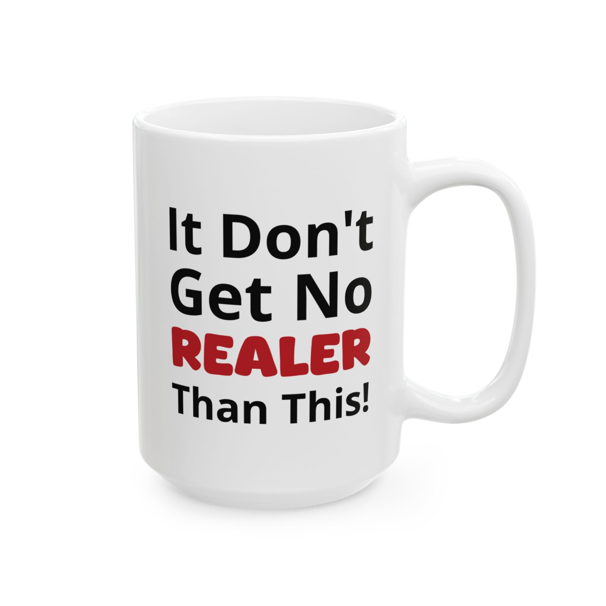 Realistic Vibes Ceramic Mug — "It Don't Get No Realer Than This!" Inspirational 11oz & 15oz