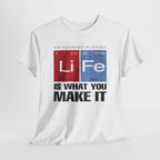 Life Is What You Make It Tee — Chemistry Geek Motivational T-Shirt