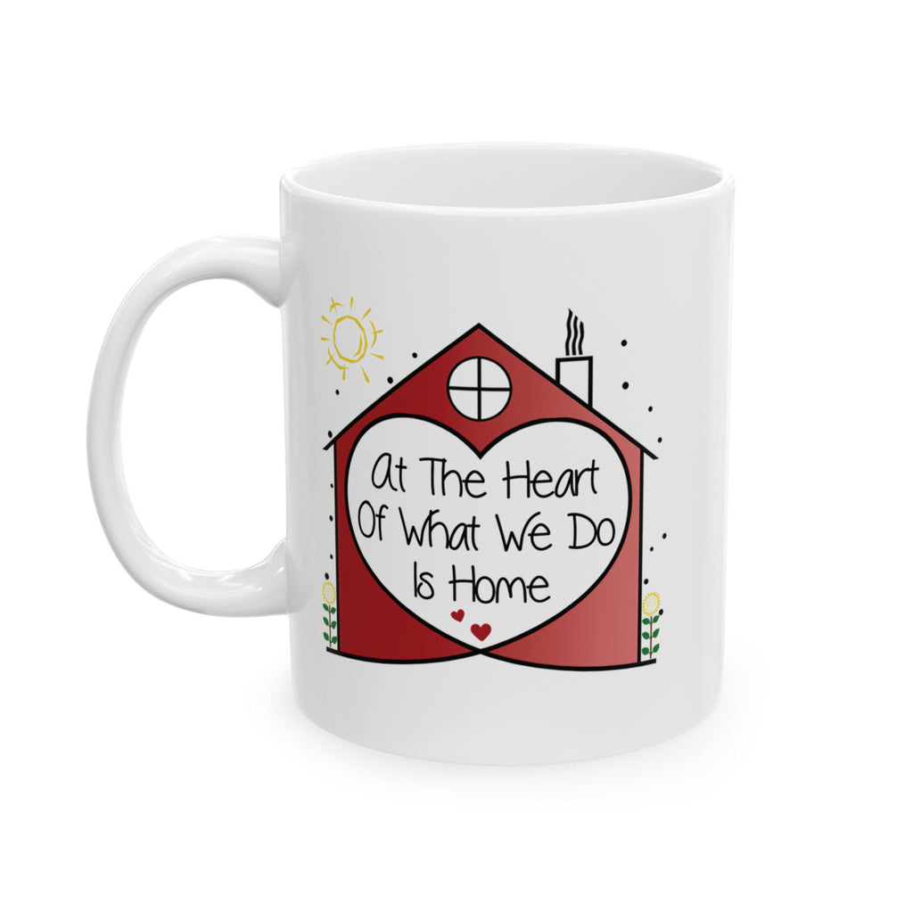 Inspirational 'At the Heart of What We Do Is Home' Ceramic Mug — Housewarming Coffee & Tea Gift (11oz/15oz)