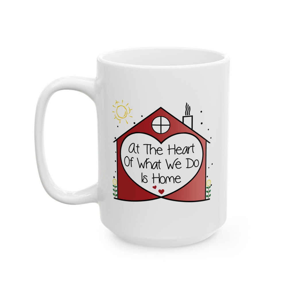Inspirational 'At the Heart of What We Do Is Home' Ceramic Mug — Housewarming Coffee & Tea Gift (11oz/15oz)