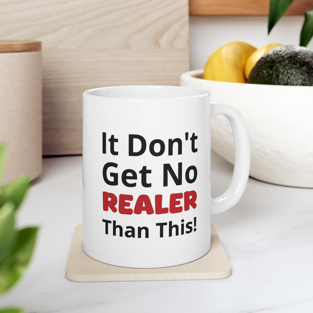 Realistic Vibes Ceramic Mug — "It Don't Get No Realer Than This!" Inspirational 11oz & 15oz