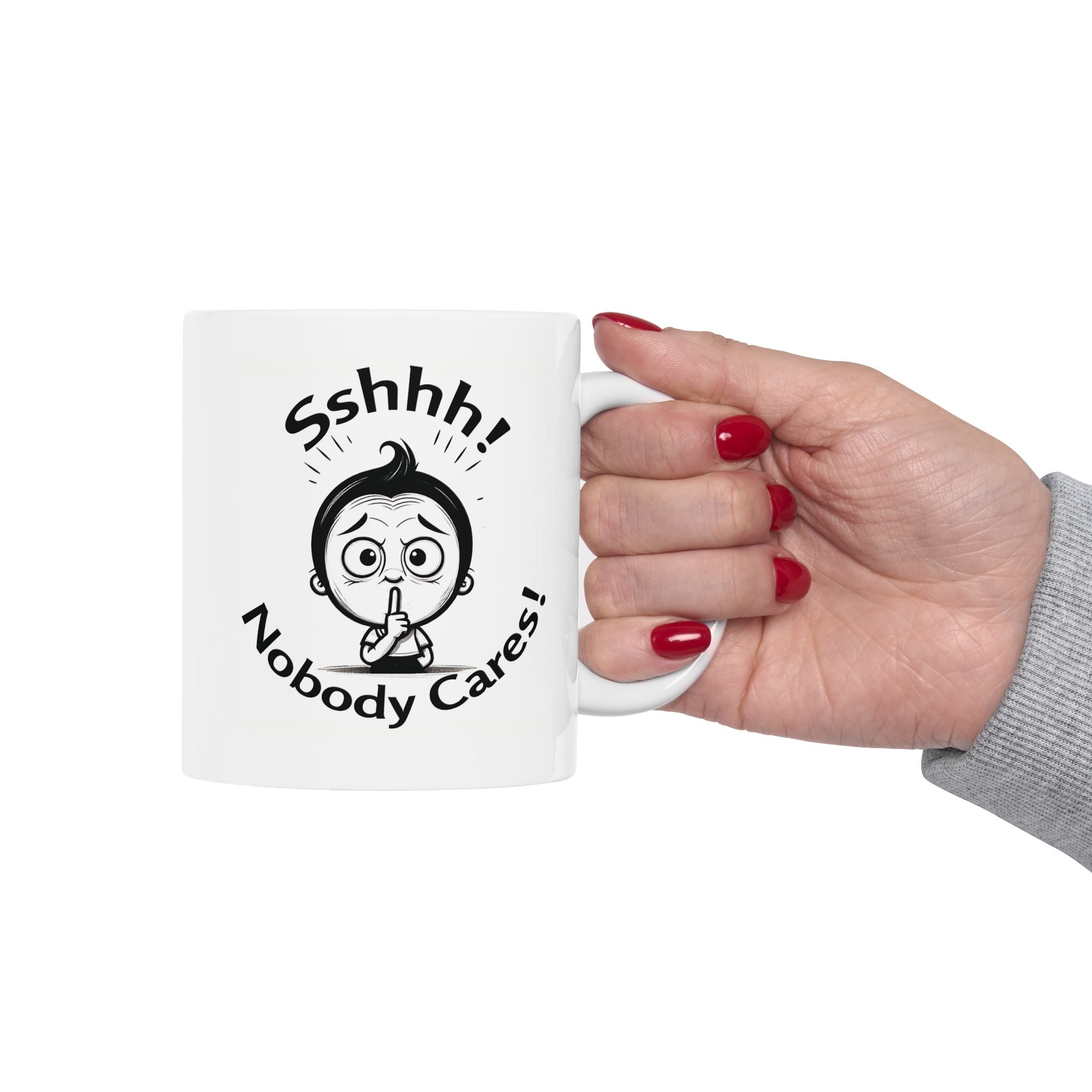 Sshhh! Nobody cares! Funny Slogan Ceramic Mug, Unique Tea Cup Gift Idea, Coffee Lover Gift, Office Humor Cup, Sarcastic Quote Mug.