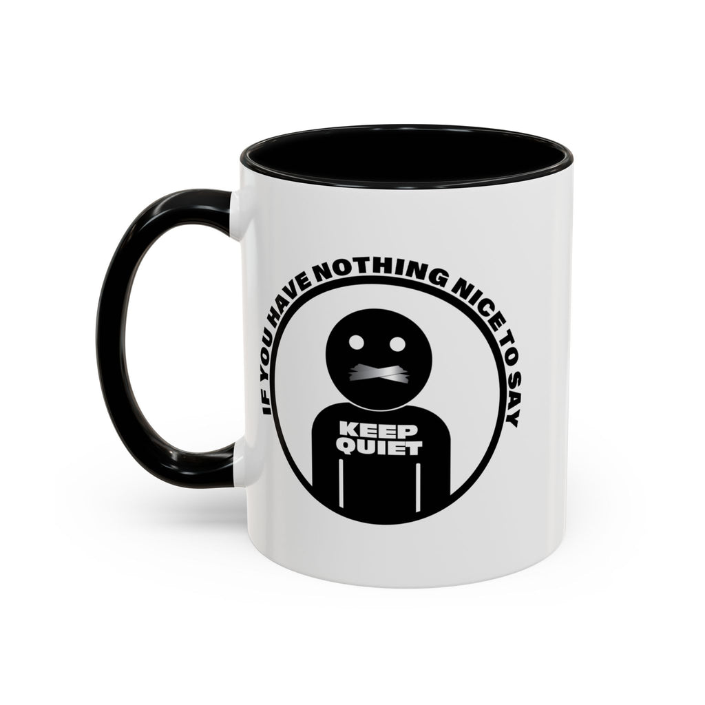 If You Have Nothing Nice To Say - KEEP QUIET Ceramic Coffee Mug, Funny Quote Tea Mug, Sarcastic Office Gift, Snarky Mug Gift 11oz 15 oz.