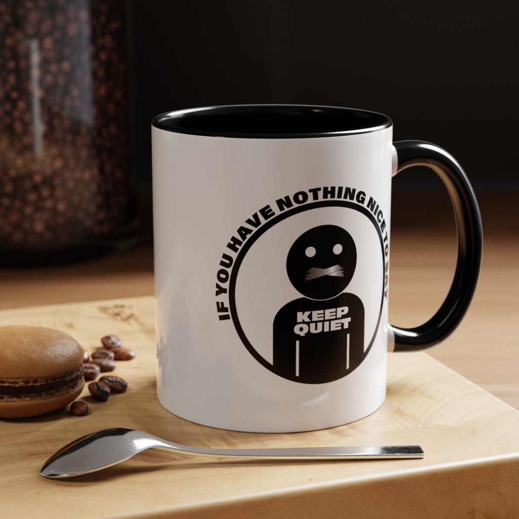 If You Have Nothing Nice To Say - KEEP QUIET Ceramic Coffee Mug, Funny Quote Tea Mug, Sarcastic Office Gift, Snarky Mug Gift 11oz 15 oz.