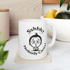 Sshhh! Nobody cares! Funny Slogan Ceramic Mug, Unique Tea Cup Gift Idea, Coffee Lover Gift, Office Humor Cup, Sarcastic Quote Mug.