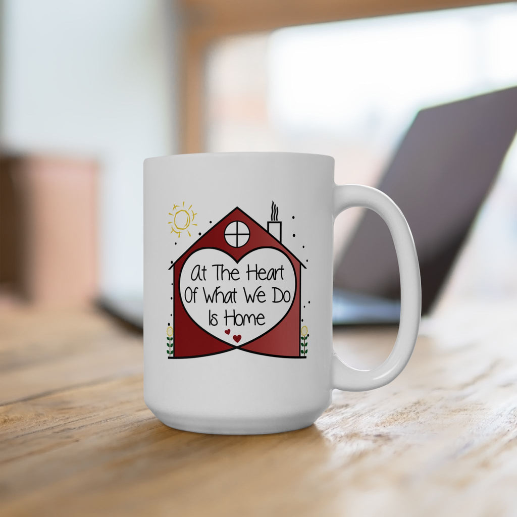 Inspirational 'At the Heart of What We Do Is Home' Ceramic Mug — Housewarming Coffee & Tea Gift (11oz/15oz)