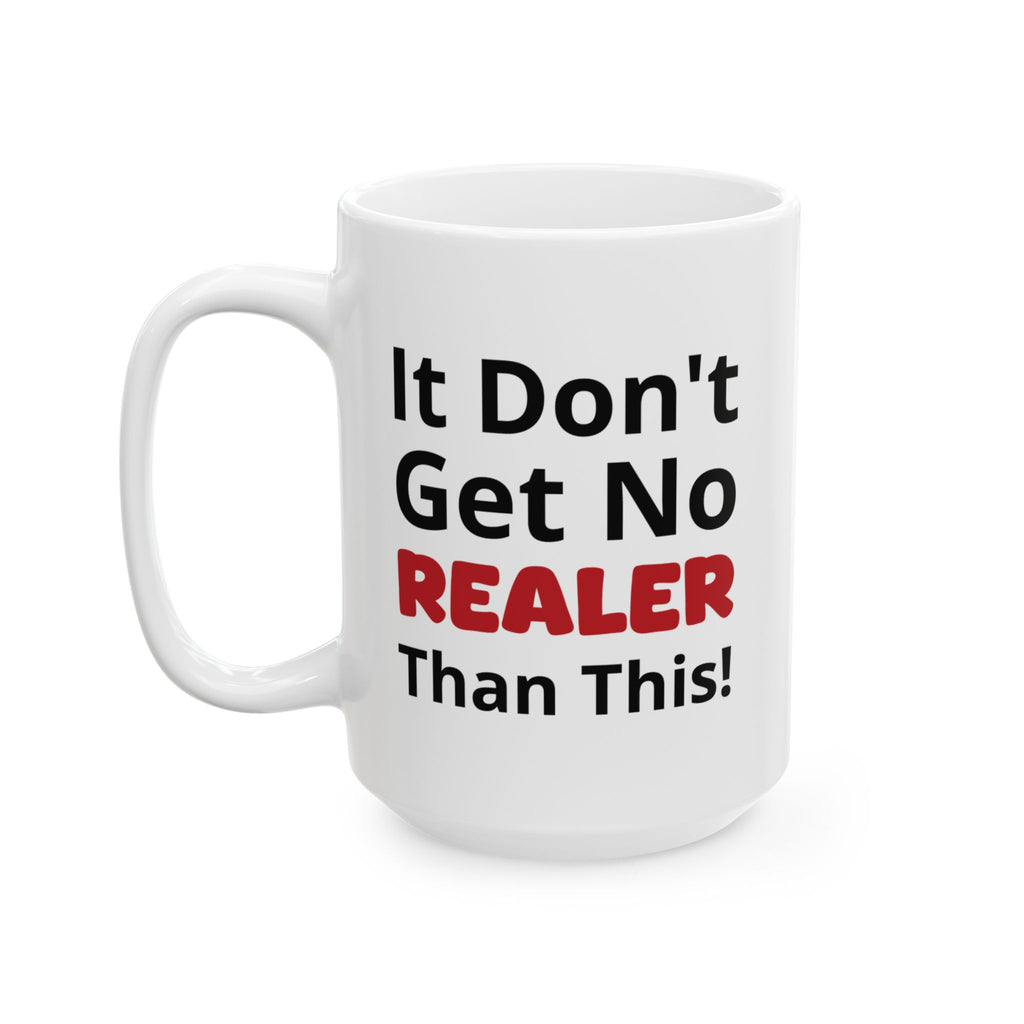 Realistic Vibes Ceramic Mug — "It Don't Get No Realer Than This!" Inspirational 11oz & 15oz