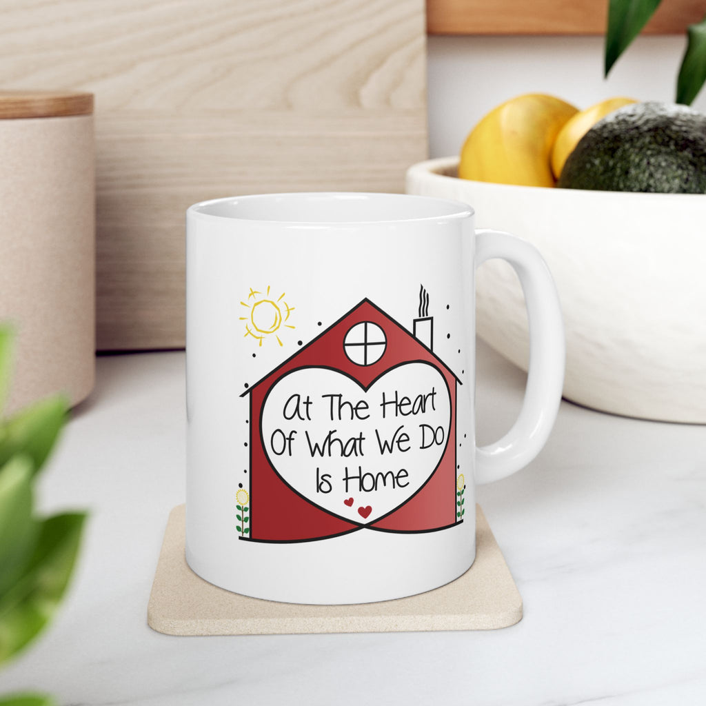 Inspirational 'At the Heart of What We Do Is Home' Ceramic Mug — Housewarming Coffee & Tea Gift (11oz/15oz)