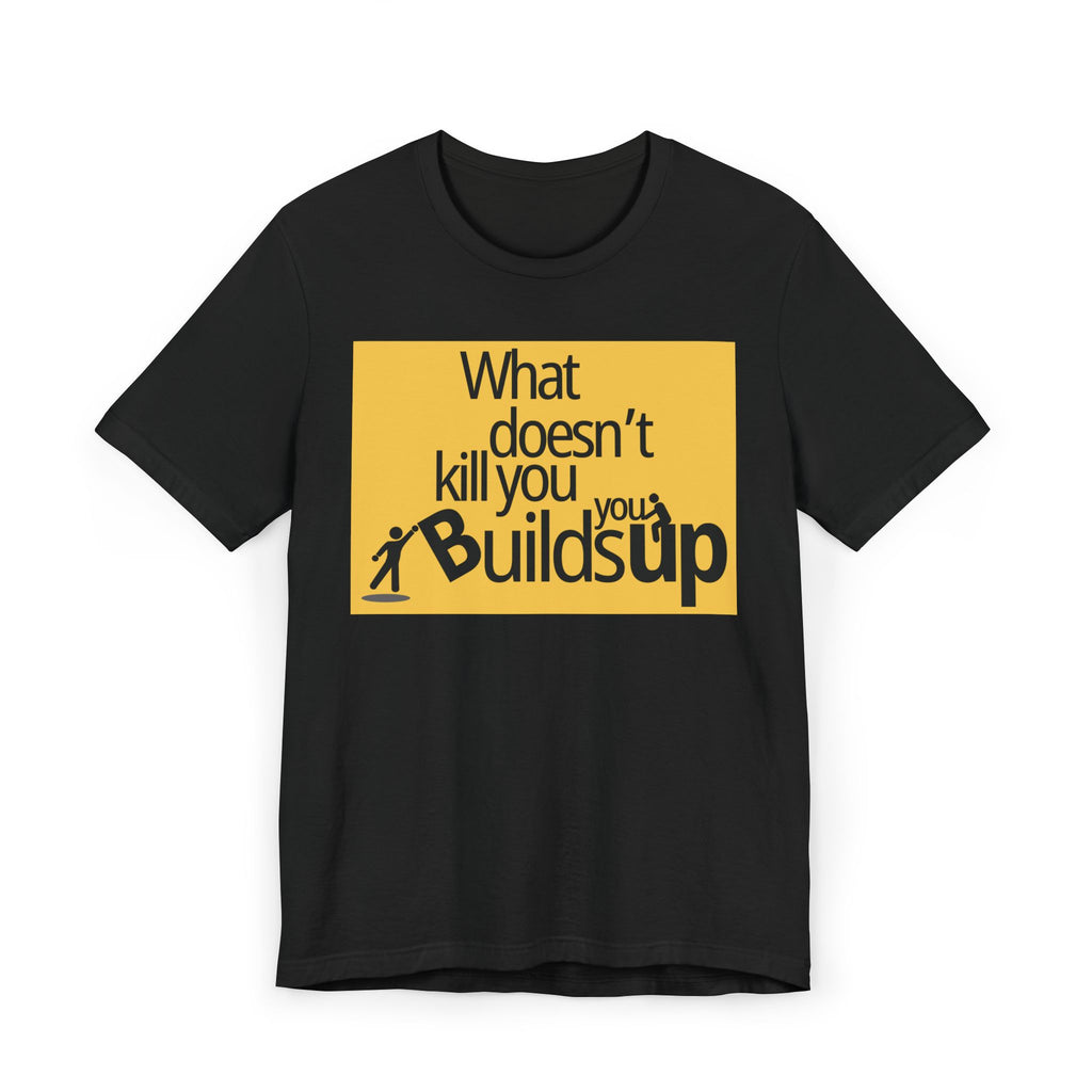 What Doesn't Kill You Builds you Up Motivational Quote T-Shirt
