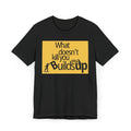 What Doesn't Kill You Builds you Up Motivational Quote T-Shirt