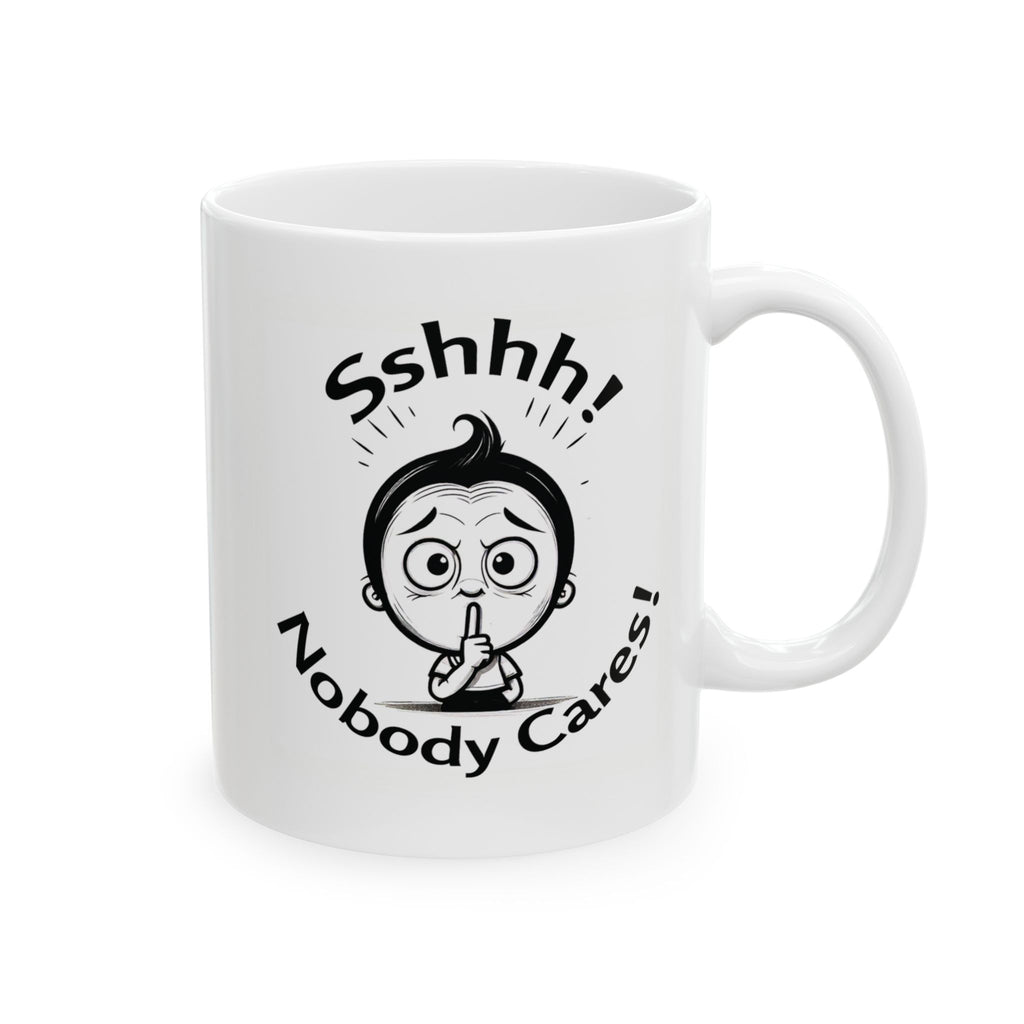 Sshhh! Nobody cares! Funny Slogan Ceramic Mug, Unique Tea Cup Gift Idea, Coffee Lover Gift, Office Humor Cup, Sarcastic Quote Mug.