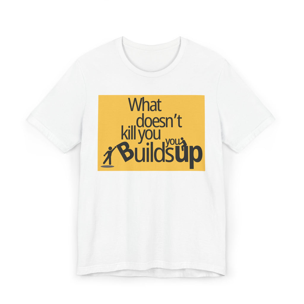 What Doesn't Kill You Builds you Up Motivational Quote T-Shirt