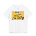 What Doesn't Kill You Builds you Up Motivational Quote T-Shirt