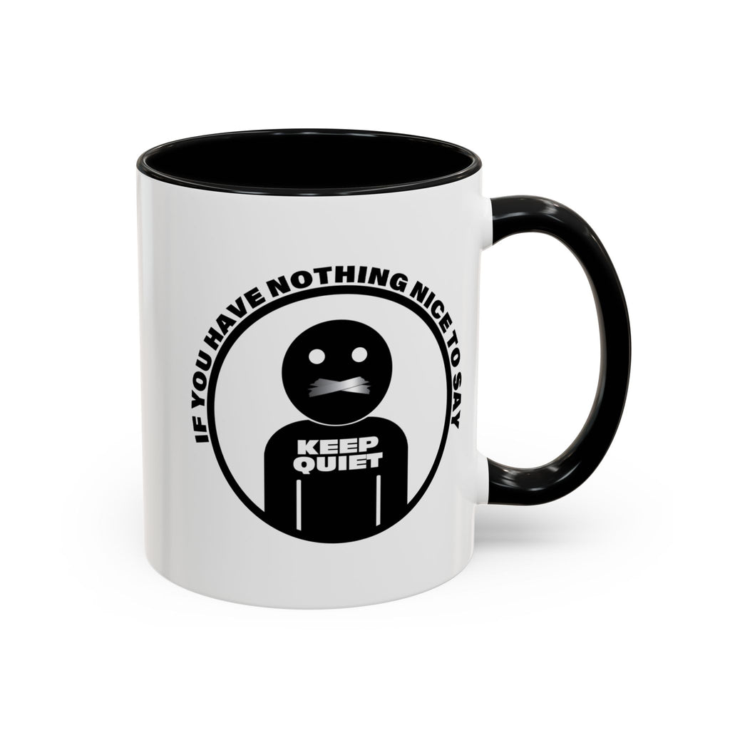 If You Have Nothing Nice To Say - KEEP QUIET Ceramic Coffee Mug, Funny Quote Tea Mug, Sarcastic Office Gift, Snarky Mug Gift 11oz 15 oz.