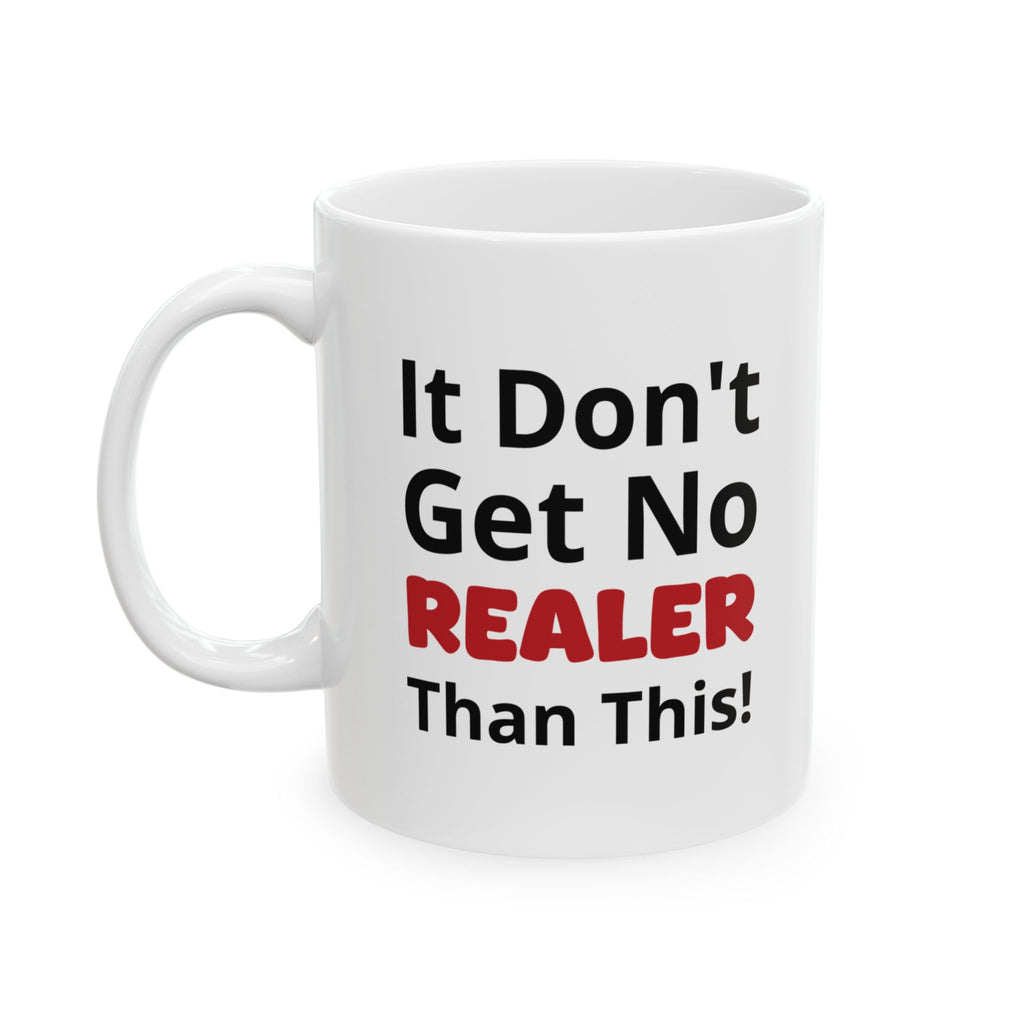Realistic Vibes Ceramic Mug — "It Don't Get No Realer Than This!" Inspirational 11oz & 15oz