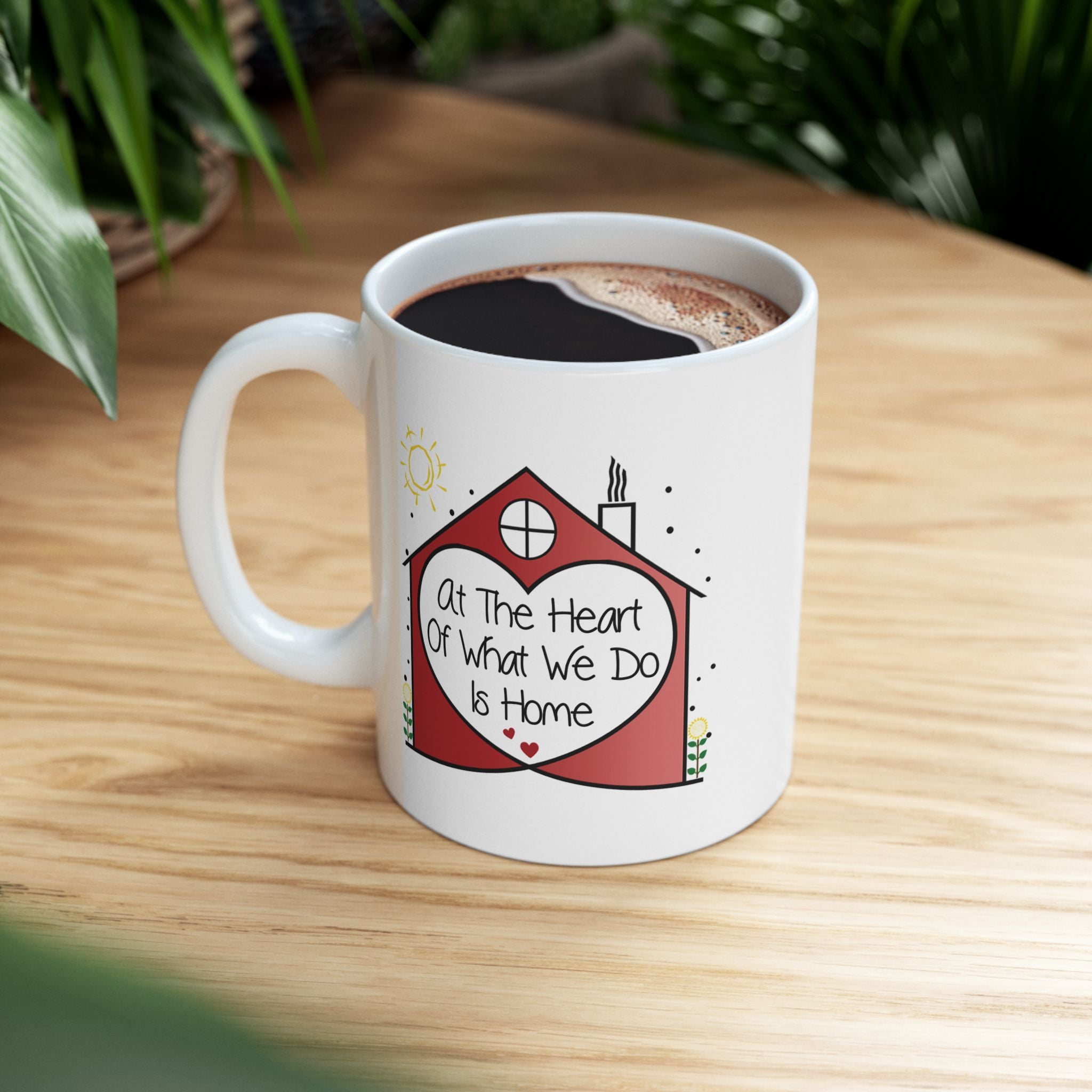 Inspirational 'At the Heart of What We Do Is Home' Ceramic Mug — Housewarming Coffee & Tea Gift (11oz/15oz)