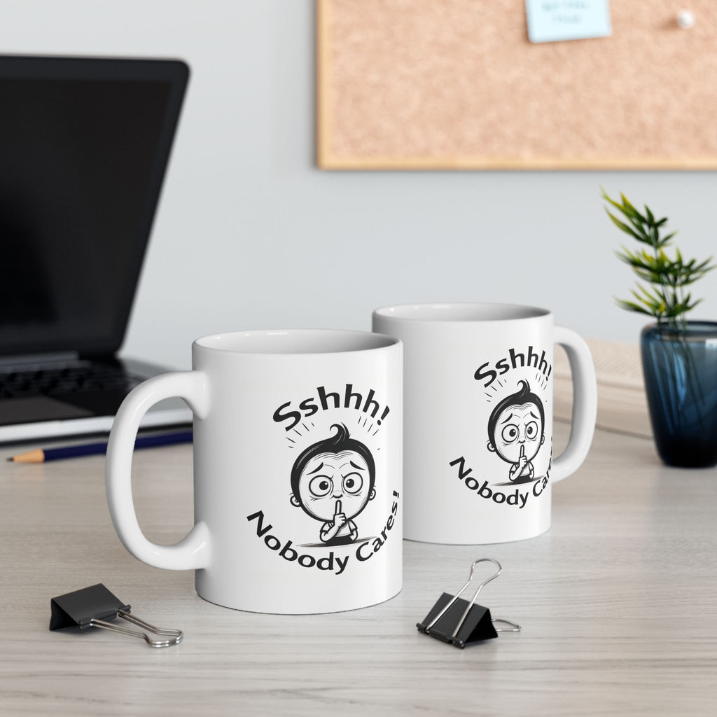Sshhh! Nobody cares! Funny Slogan Ceramic Mug, Unique Tea Cup Gift Idea, Coffee Lover Gift, Office Humor Cup, Sarcastic Quote Mug.
