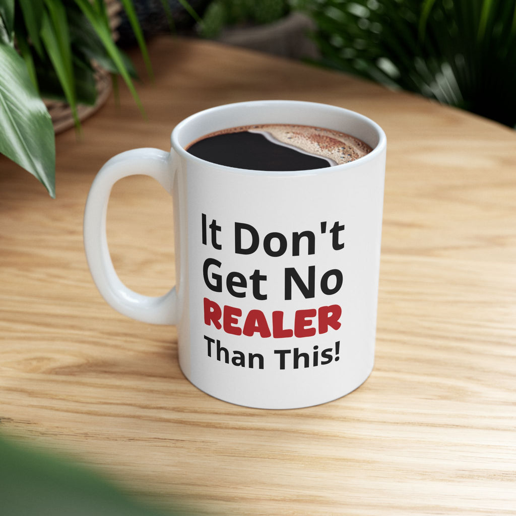 Realistic Vibes Ceramic Mug — "It Don't Get No Realer Than This!" Inspirational 11oz & 15oz