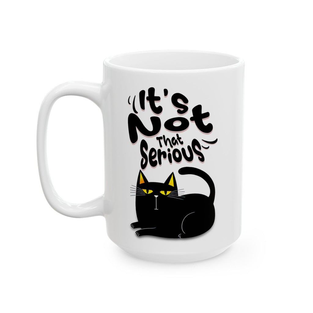 It's Not That Serious Cat Ceramic Mug — Funny Cat Lover Coffee & Tea Cup (11oz/15oz)