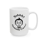 Sshhh! Nobody cares! Funny Slogan Ceramic Mug, Unique Tea Cup Gift Idea, Coffee Lover Gift, Office Humor Cup, Sarcastic Quote Mug.