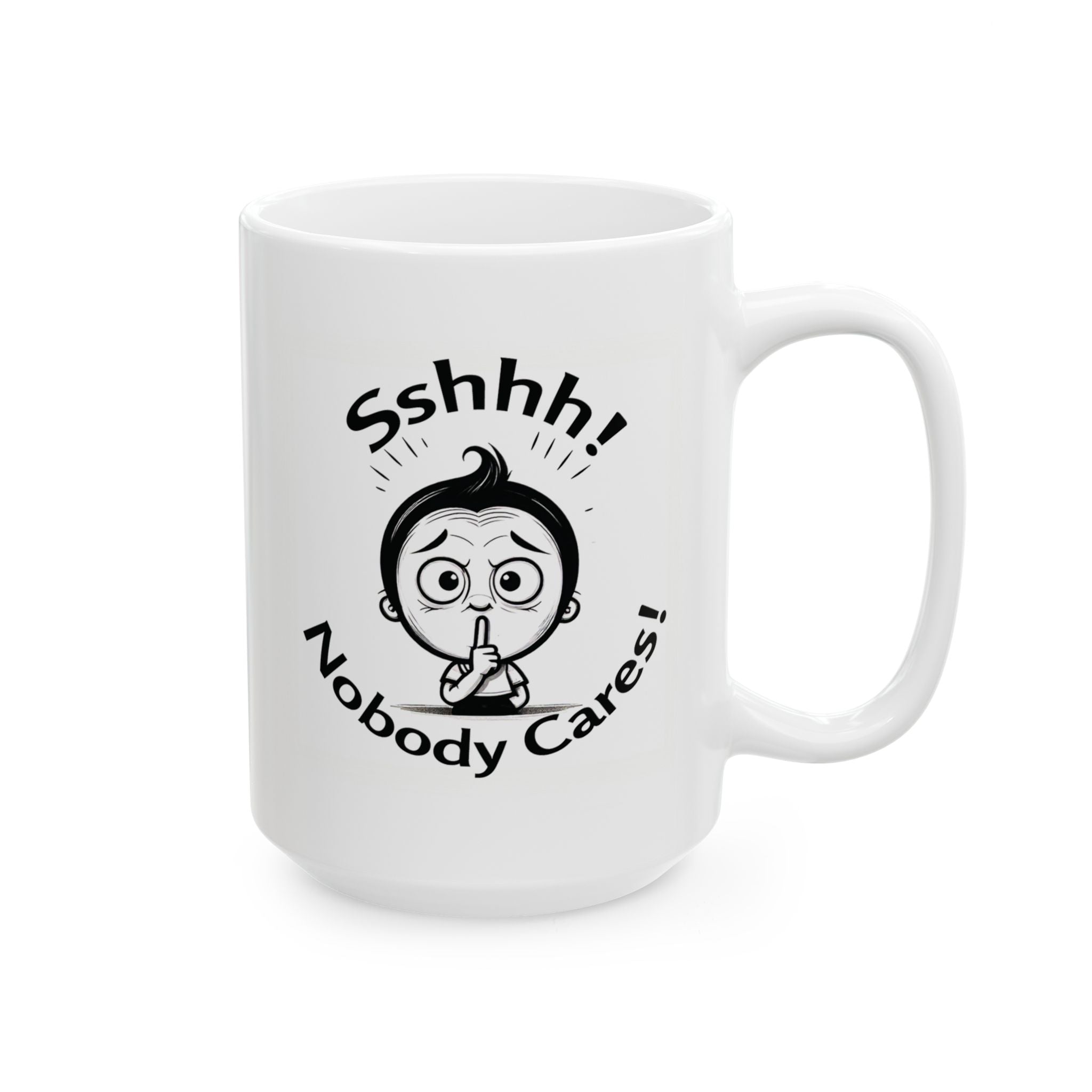 Sshhh! Nobody cares! Funny Slogan Ceramic Mug, Unique Tea Cup Gift Idea, Coffee Lover Gift, Office Humor Cup, Sarcastic Quote Mug.