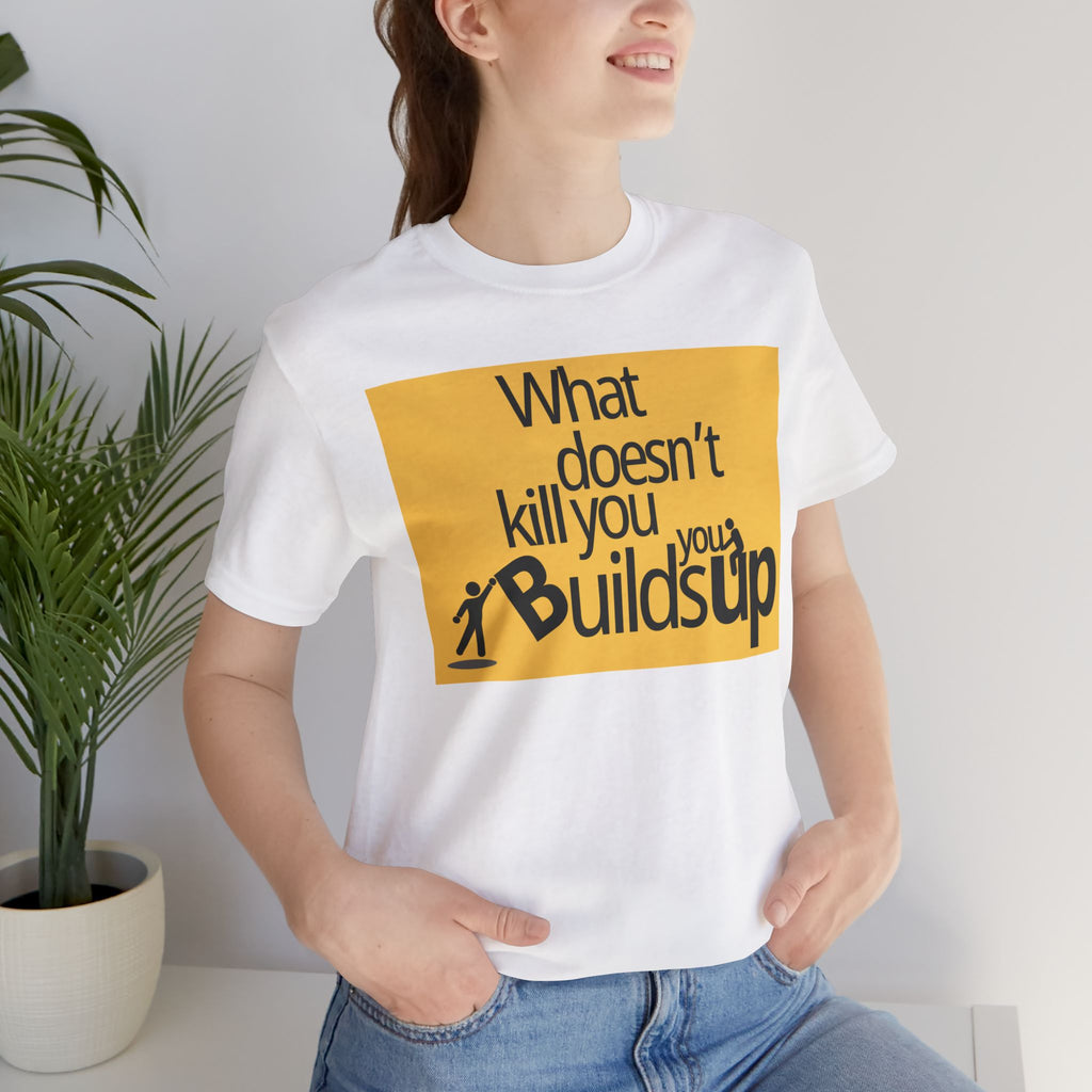 What Doesn't Kill You Builds you Up Motivational Quote T-Shirt